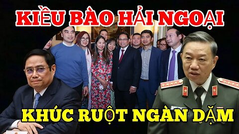 Thủ Tướng Phạm Minh Chính : Các Đại Sứ Quán Việt Nam phải coi kiều bào Hải Ngoại Là Khúc RUỘT