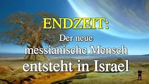 110 - Der neue messianische Mensch entsteht in Israel