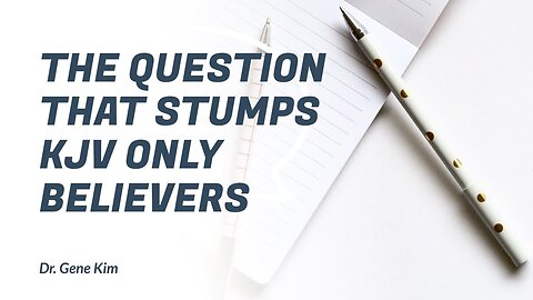 The Question that Stumps KJV Only Believers - Dr. Gene Kim