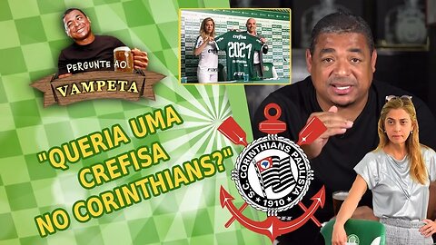 "Queria uma CREFISA no CORINTHIANS?" PERGUNTE AO VAMPETA #30