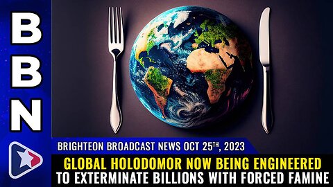 GLOBAL HOLODOMOR now being engineered to exterminate billions with FORCED FAMINE