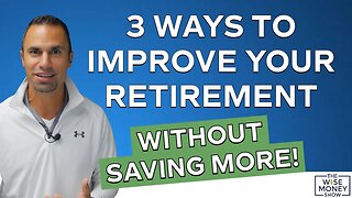 3 Ways to Improve Your Retirement Without Saving More