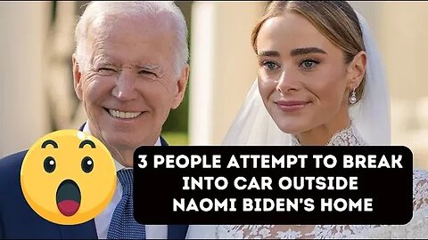 3 people attempt to break into car outside Naomi Biden's home