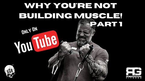 Why You're Not Building Muscle! Part 1 of 2