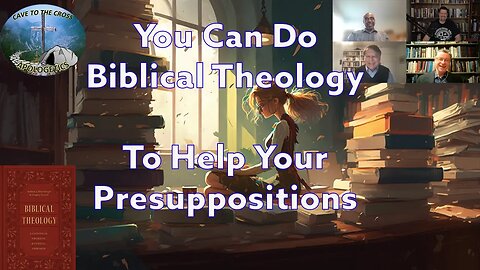 You Can Do Biblical Theology To Help Your Presuppositions