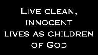 Live clean, innocent lives as children of God