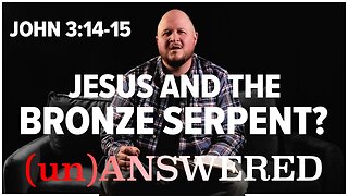Jesus and the Bronze Serpent? John 3:14-15 EXPLAINED | (un)ANSWERED