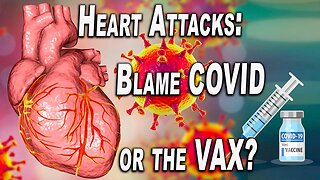 Heart Attacks: Blame COVID or the VAX?