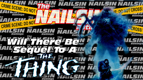 The Nailsin Ratings: Will There Be A Sequel To The Thing?!