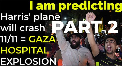 PART 2 - I am predicting: Harris' plane will crash on Nov 11 = GAZA HOSPITAL EXPLOSION PROPHECY