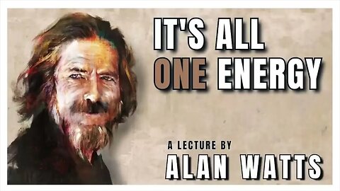 Alan Watts Its All One Energy