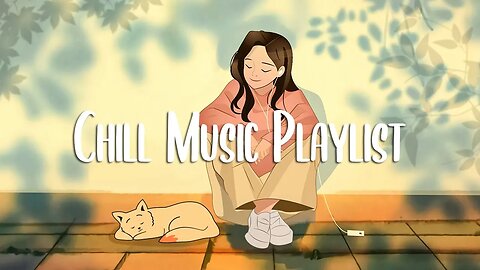 Chill Music Playlist 🍀 Comfortable songs to make you feel better ~ morning songs