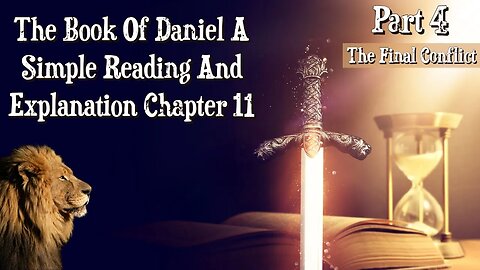 The Book Of Daniel A Simple Reading And Explanation Chapter 11: Part 4 The Final Conflict