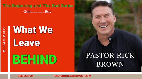 What We Leave Behind • Genesis 25• Pastor Rick Brown