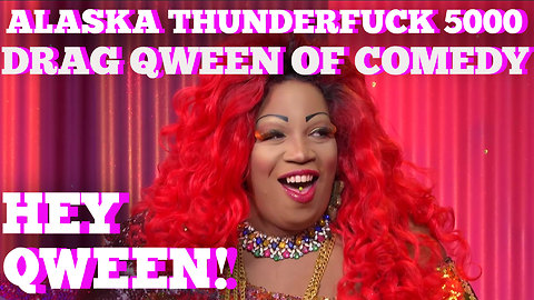 ALASKA THUNDERFUCK on HEY QWEEN! BONUS: Lady Red's Drag Qween Of Comedy Surprise!