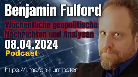 Benjamin Fulford- Wochenbericht vom 08.04.2024 - Podcast - Look