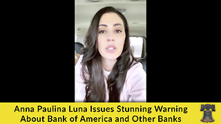 Anna Paulina Luna Issues Stunning Warning About Bank of America and Other Banks