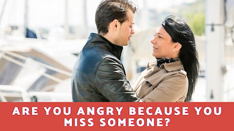 Are You Angry Because You Miss Someone?