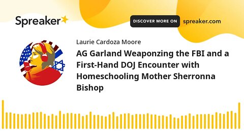 AG Garland Weaponzing the FBI and a First-Hand DOJ Encounter with Homeschooling Mother Sherronna Bis