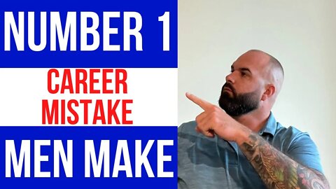 Number 1 career mistake men make. (Do Not Make It)
