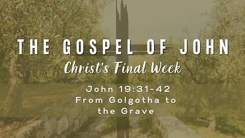 John 19:31-42 From Golgotha to the Grave