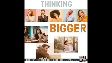 Think Bigger - The Truth Will Set You Free Part 2