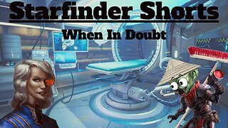 Starfinder Shorts: When In Doubt