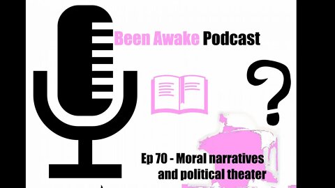 Ep 70 - Moral narratives and political theater