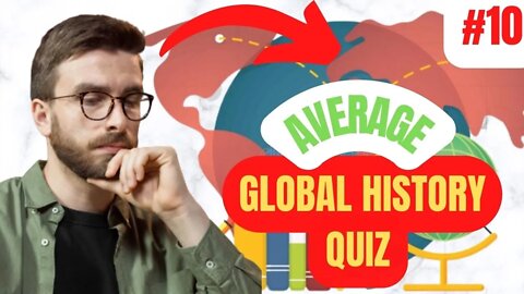 10 AVERAGE Questions about GLOBAL HISTORY in 5 Minutes QUIZ #10