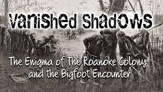 The Enigma of The Roanoke Colony and the Bigfoot Encounter