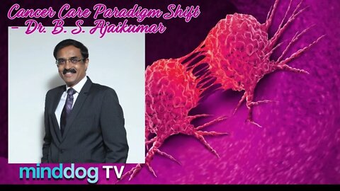 Cancer Care Paradigm Shift - Dr. B. S. Ajaikumar