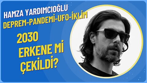 Hamza Yardımcıoğlu: 2030 Erkene mi çekildi? Deprem - Pandemi - UFO - İklim - Yapay Zeka