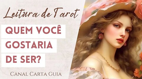 🦋 QUEM VOCÊ GOSTARIA DE SER NESSA VIDA? TAROT E AUTOCONHECIMENTO ⚘️