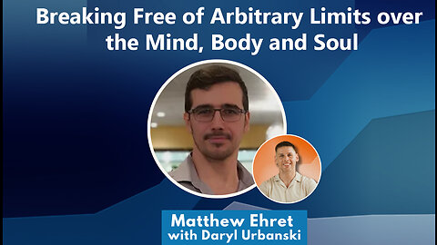 Breaking Free of Arbitrary Limits over the Mind, Body and Soul (Matt Ehret and Daryl Urbanski)