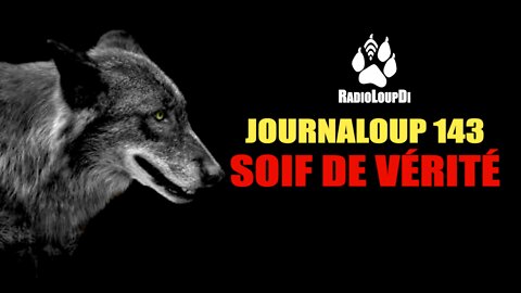 Le_JournaLoup 143 - Soif_de_vérité...- Loup_divergent 2022.08.21
