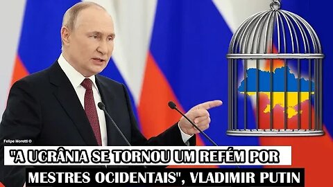 "A Ucrânia Se Tornou Um Refém Por Mestres Ocidentais", Vladimir Putin