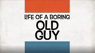 Life a Boring Old Guy