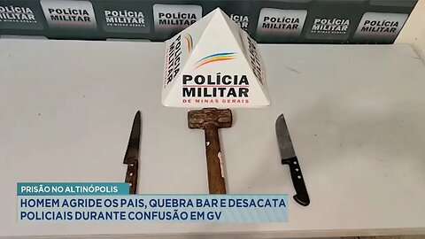 Prisão no Altinópolis: Homem Agride os Pais, Quebra Bar e Desacata Policiais durante Confusão em GV.