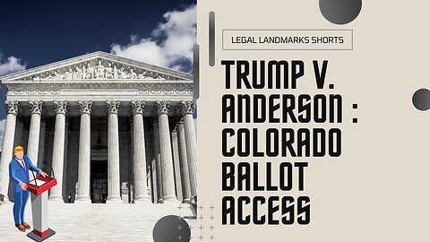 Trump v Anderson( Colorado Ballot Access) | Legal Landmark Shorts