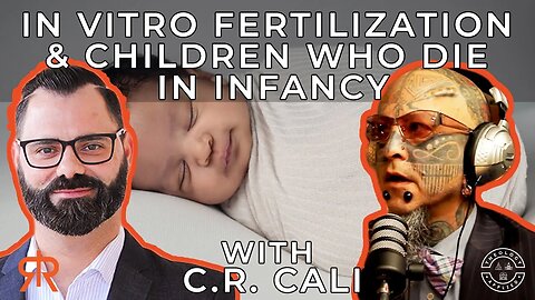 In Vitro Fertilization & Children Who Die In Infancy | with C.R. Cali