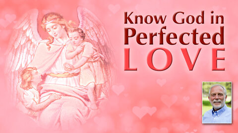 Know God in the Richness of Perfected Love - We Amplify the Devotion in Your Services Planetary-Wide