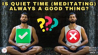 Is Quiet Time (Meditating) Always a Good Thing?