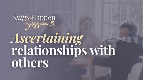 Shifts Happen – Series Four Session Thirteen – Ascertaining Relationships