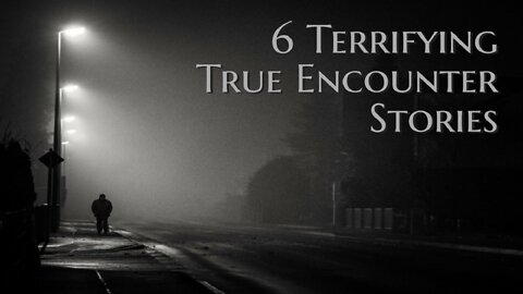 ''6 Terrifying True Encounter Stories''