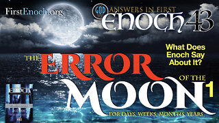 The Error of the Moon for Days, Weeks, Months and Years. Answers In First Enoch Part 43