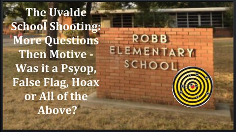 Uvalde Shooting: More Questions Then Motive - Was it a Psyop, False Flag, Hoax or All of the Above?