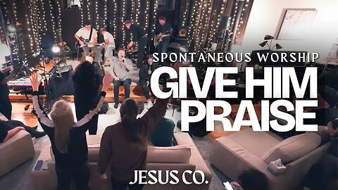 Give Him Praise | JesusCo Spontaneous Worship - 5/19/23 Live @ the Jesus Co. House