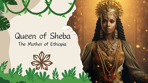 Queen Sheba: The Mother of Ethiopia