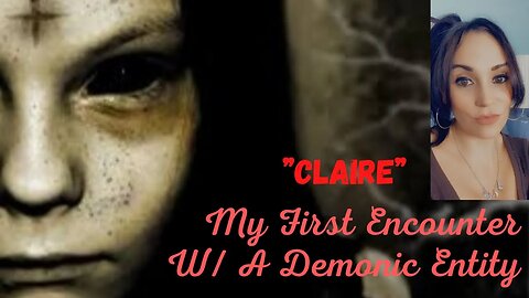 The Demon Claire (My very first demonic encounter!!)