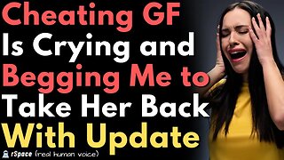 Cheating Girlfriend is Crying & Begging Me to Come Back to Her...